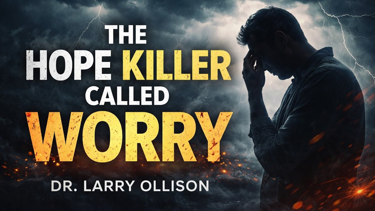 The Hope Killer Called Worry - Dr. Larry Ollison
