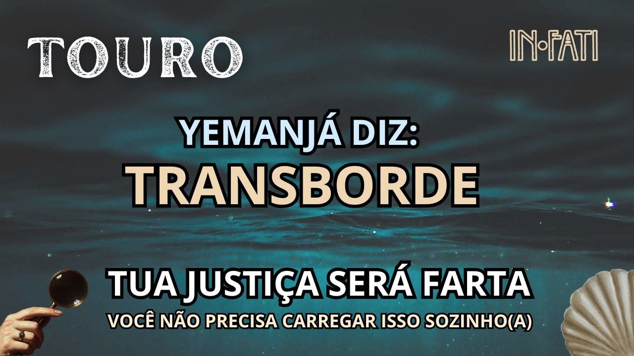 🔎 TOURO | YEMANJA DIZ: TRANSBORDE! A JUSTIÇA SERÁ FARTA! VOCÊ NÃO PRECISA CARREGAR ISSO SOZINHO