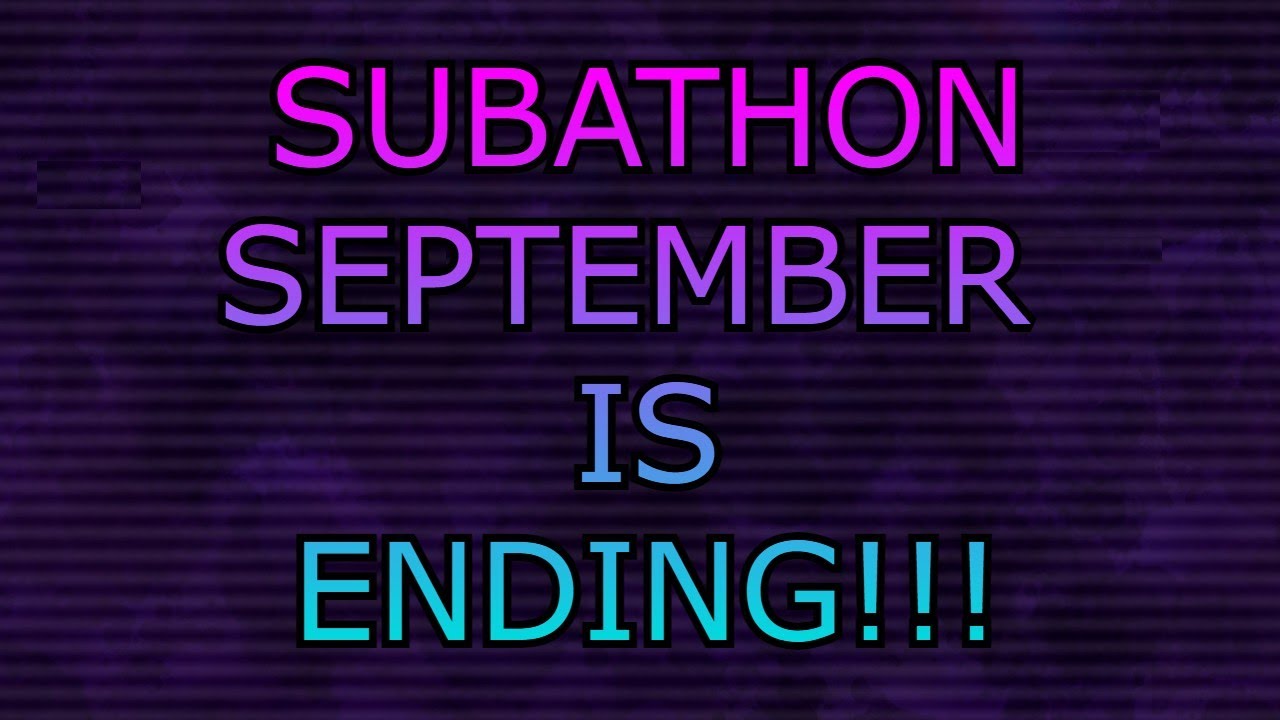SUBATHON SEPTEMBER IS ENDING!!!