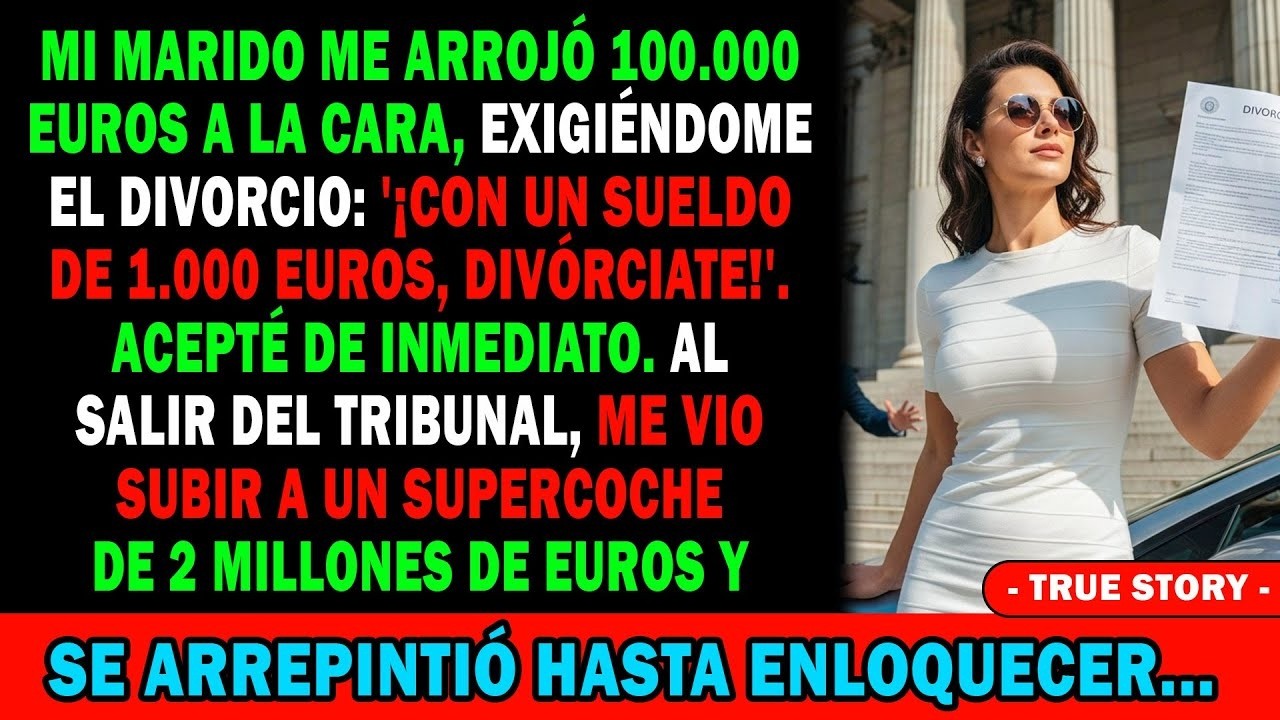 Mi Marido Me Lanzó 100 000€ 💶Para Divorciarse💔Al Salir⚖️ Enloqueció Al Verme En Un Supercoche De