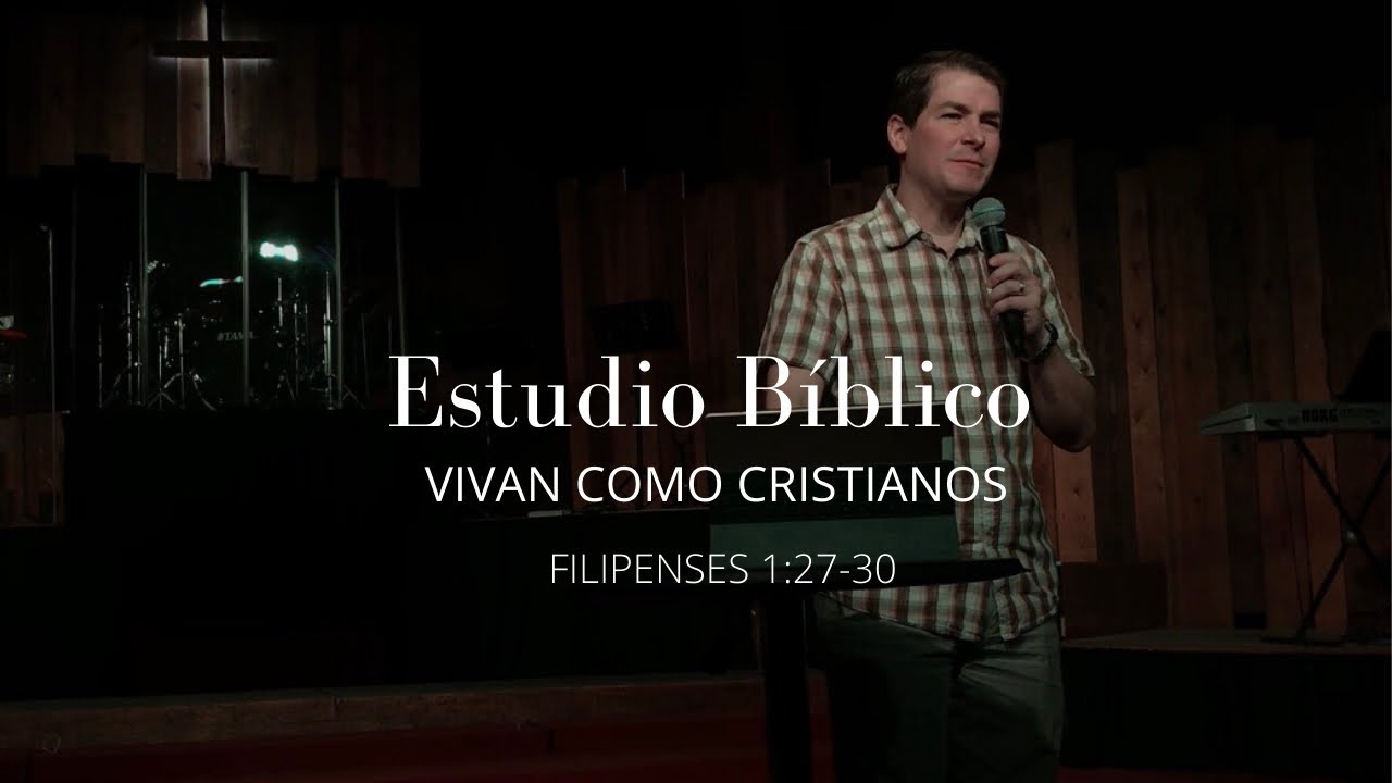 Estudio Biblico: Vivan Como Cristianos (Filipenses 1:27-30)