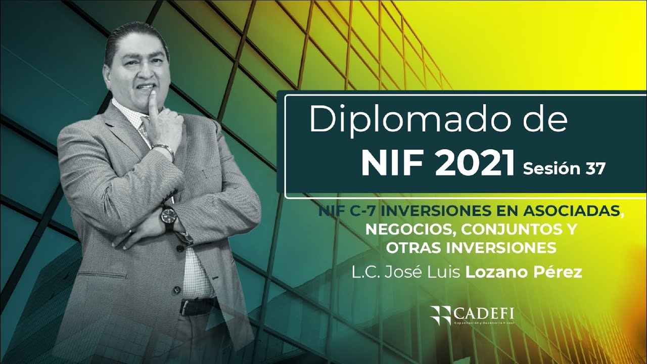 Cadefi | Diplomado de NIF Sesión 37 | NIF C-7 Inversiones en Asociadas | Junio
