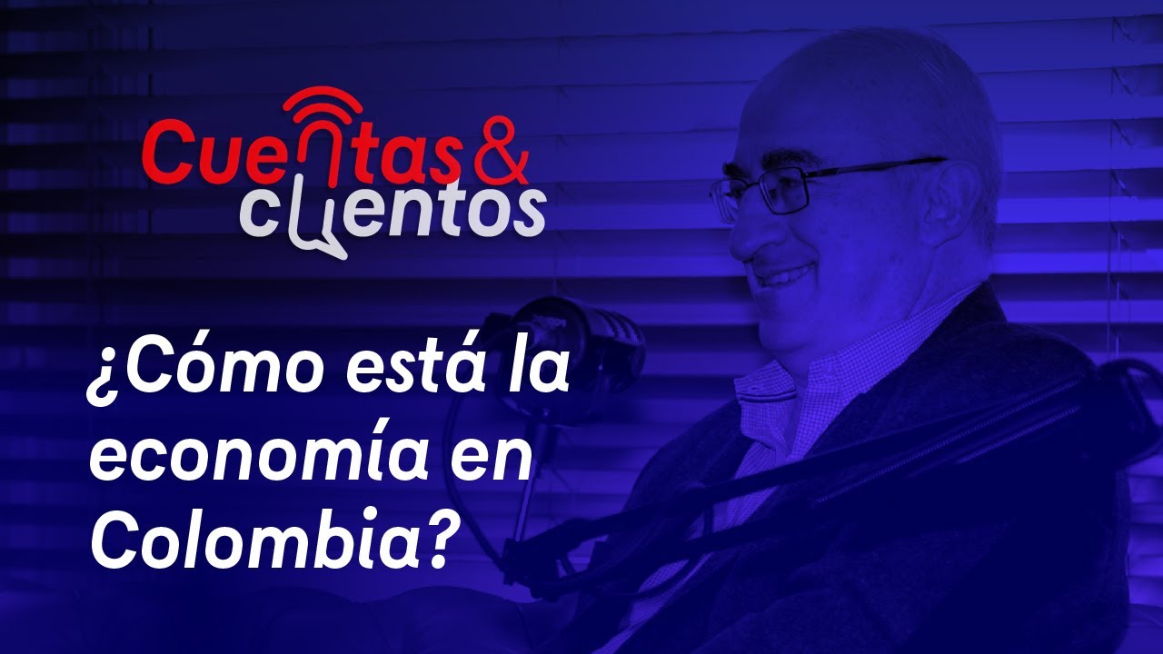 E1: ¿Cómo está la economía del país? (Leonardo Villar) - Cuentas y Cuentos