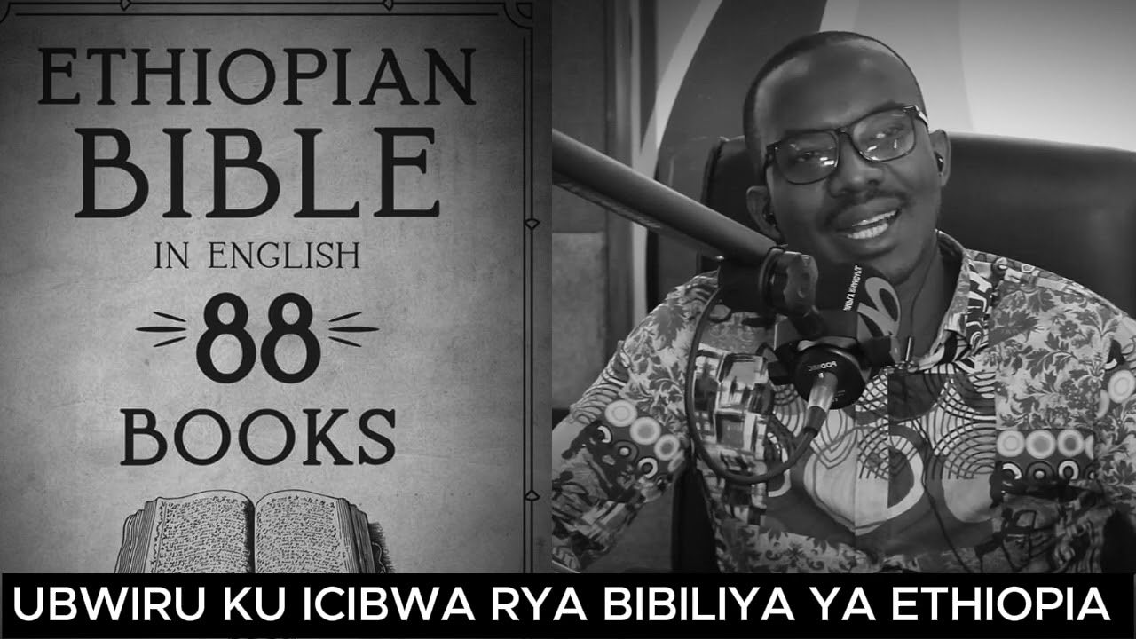 BIBILIYA Y'ABANYETHIOPIA YIHISHEMO UBWIRU BUKOMEYE TWAHISHWE / SOBANUKIRWA IMPAMVU ZIBYIHISHE INYUMA