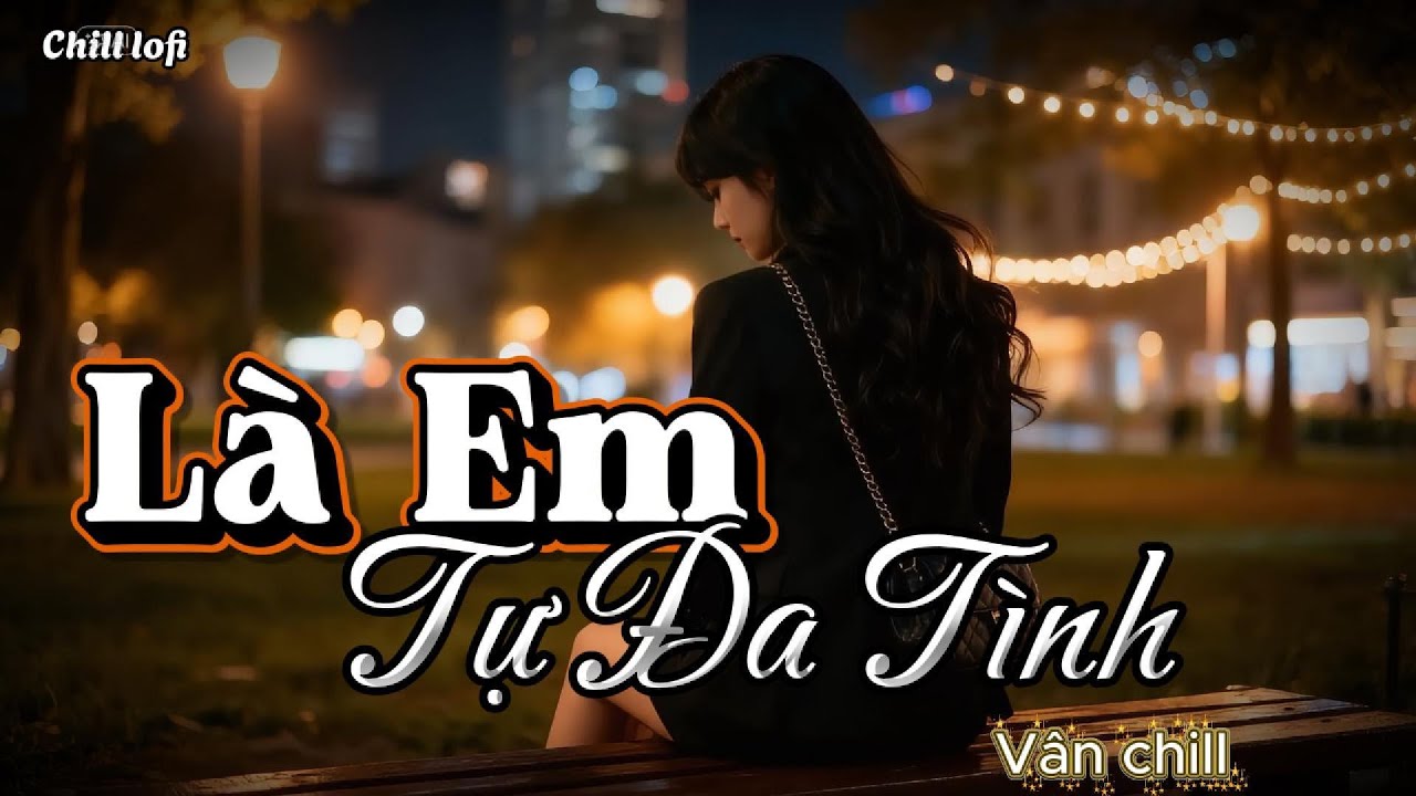 Là Em Tự Đa Tình - ♬ BXH Nhạc Lofi Chill - Nhạc Trẻ Hot Nhất 2026 "Triệu View "Vân Chill "