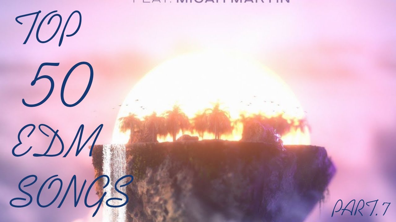 TOP 50 EDM SONGS PART.7
