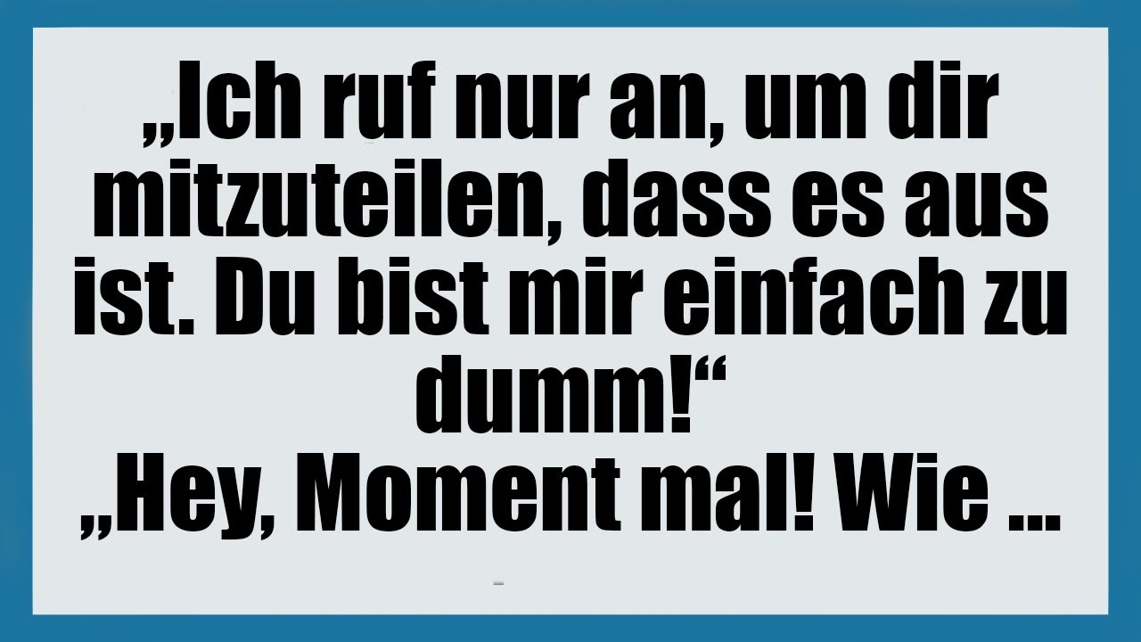 „Ich ruf nur an, um dir mitzuteilen, dass es aus ist. Du bist mir einfach zu dumm!“ - lustige Witze