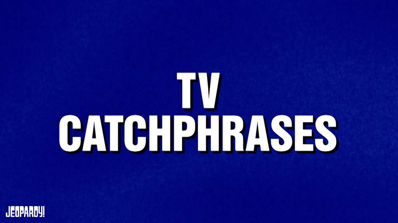 TV Catchphrases | Category | JEOPARDY!