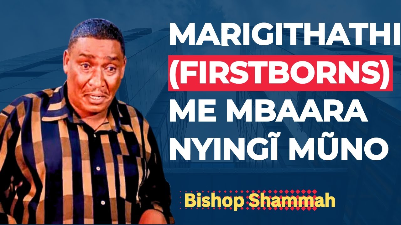 MARIGITHATHI NÎ MARÎ MBAARA NYINGĨ MÛNO | The Silent Burden of Firstborns : Bishop Shammah.