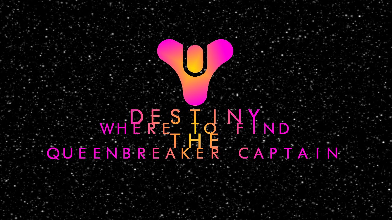 Destiny : Where to Find the Queenbreaker Captain