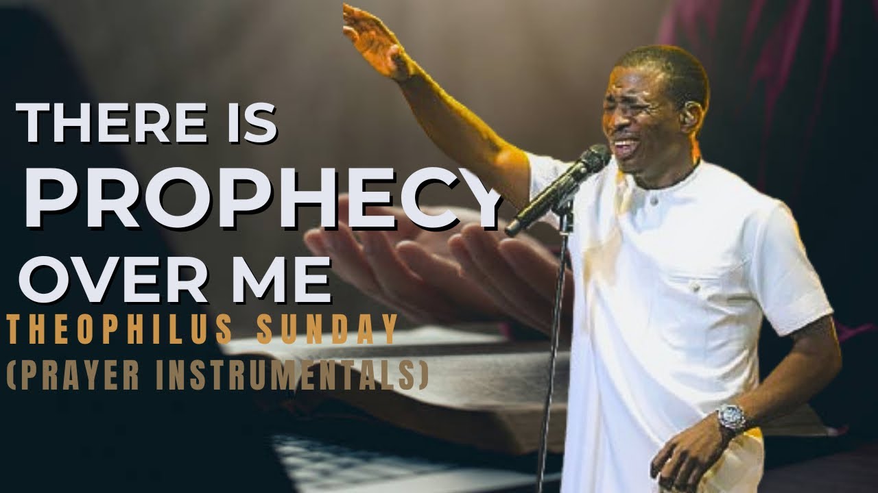 IF YOU CAN’T PRAY, LISTEN TO THIS | THERE IS PROPHECY OVER ME - THEOPHILUS SUNDAY | PRAYER SOUNDS