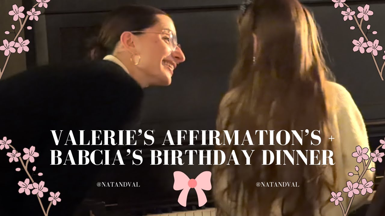 Valerie's Affirmation's + Babcia's Birthday Dinner 💕