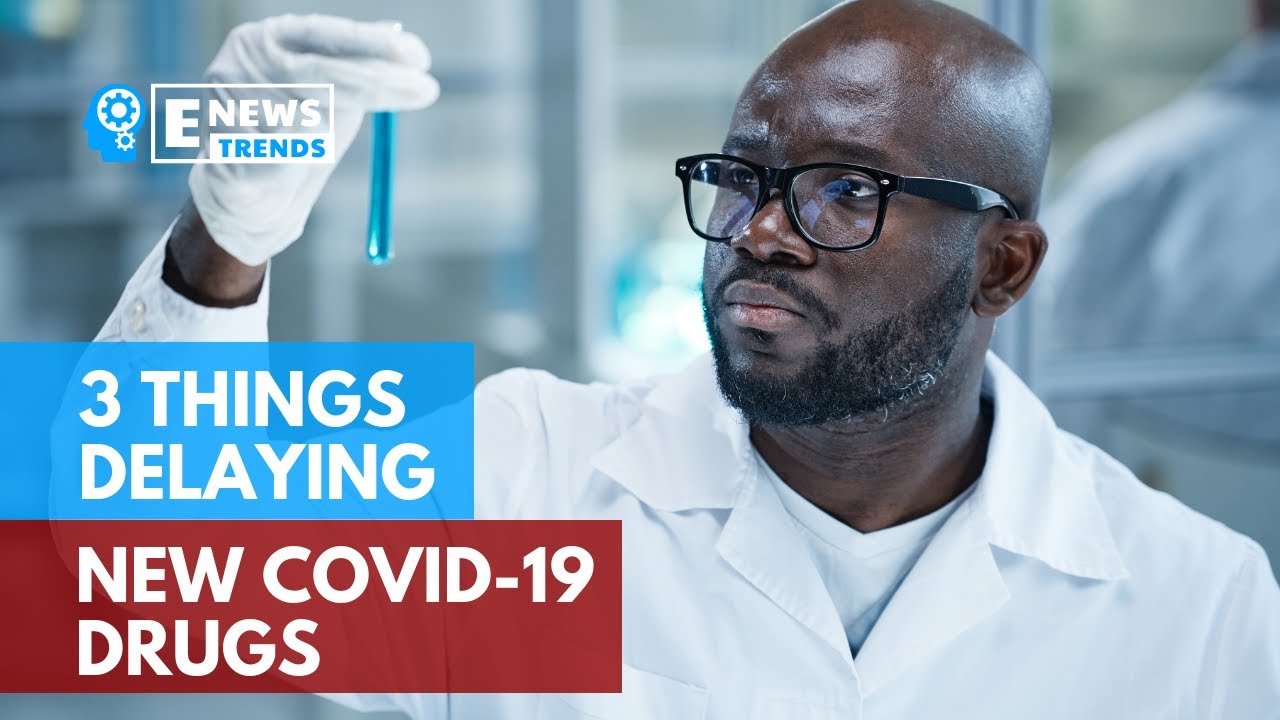 3 Things Delaying New COVID-19 Drugs