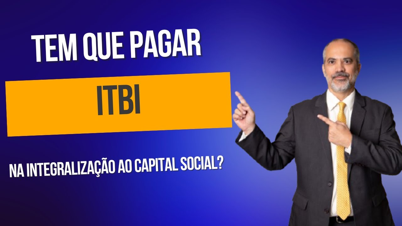 Precisa pagar ITBI na integralização de imóveis ao capital social?