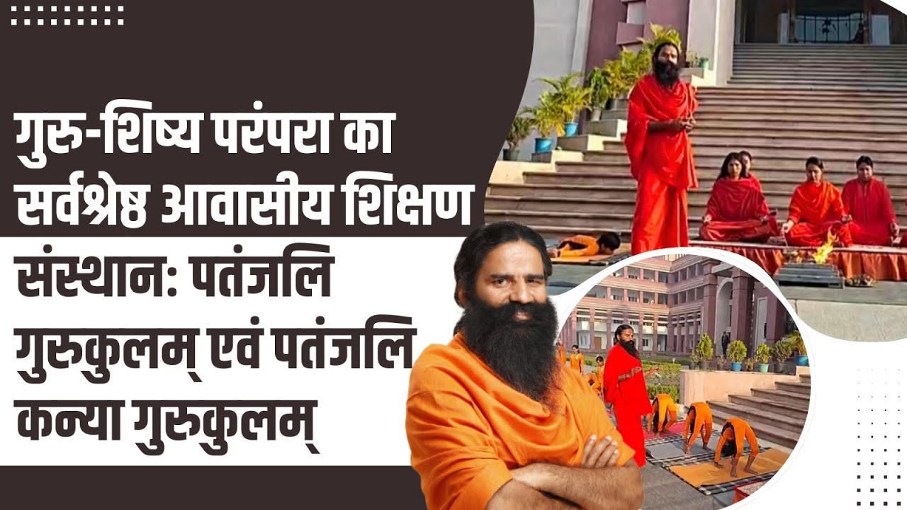 गुरु-शिष्य परंपरा का सर्वश्रेष्ठ आवासीय शिक्षण संस्थानः पतंजलि गुरुकुलम् एवं पतंजलि कन्या गुरुकुलम्