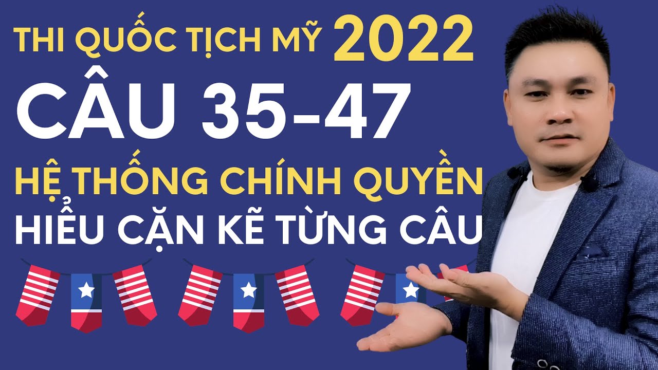 Thi quốc tịch Mỹ 2022: Câu 35-47 - Hiểu cặn kẽ về hệ thống chính quyền - Thắng Phạm