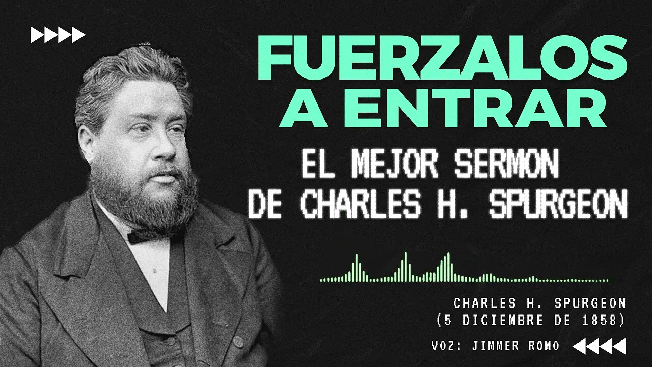 EL MEJOR SERMON DE CHARLES H. SPURGEON / FUERZALOS A ENTRAR