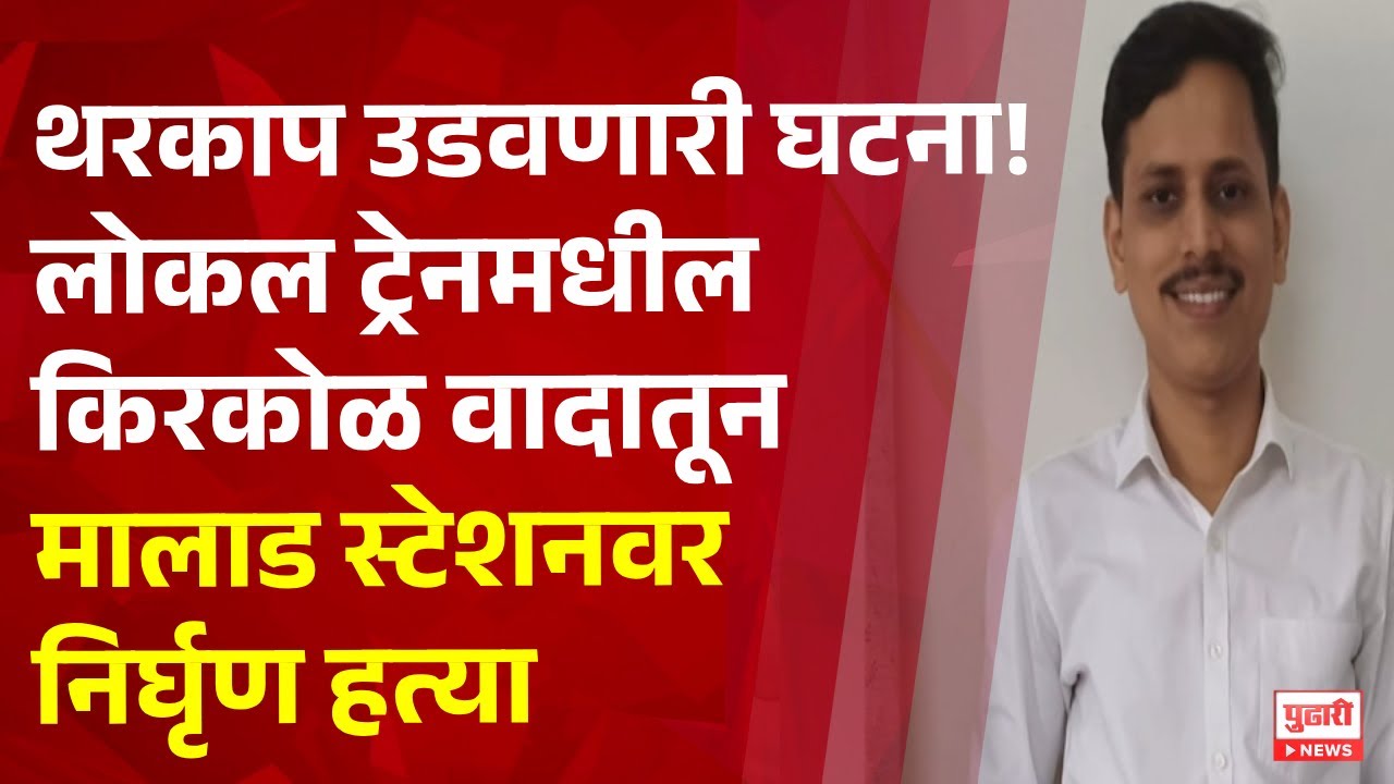 Pudhari News | थरकाप उडवणारी घटना! लोकल ट्रेनमधील किरकोळ वादातून मालाड स्टेशनवर निर्घृण हत्या