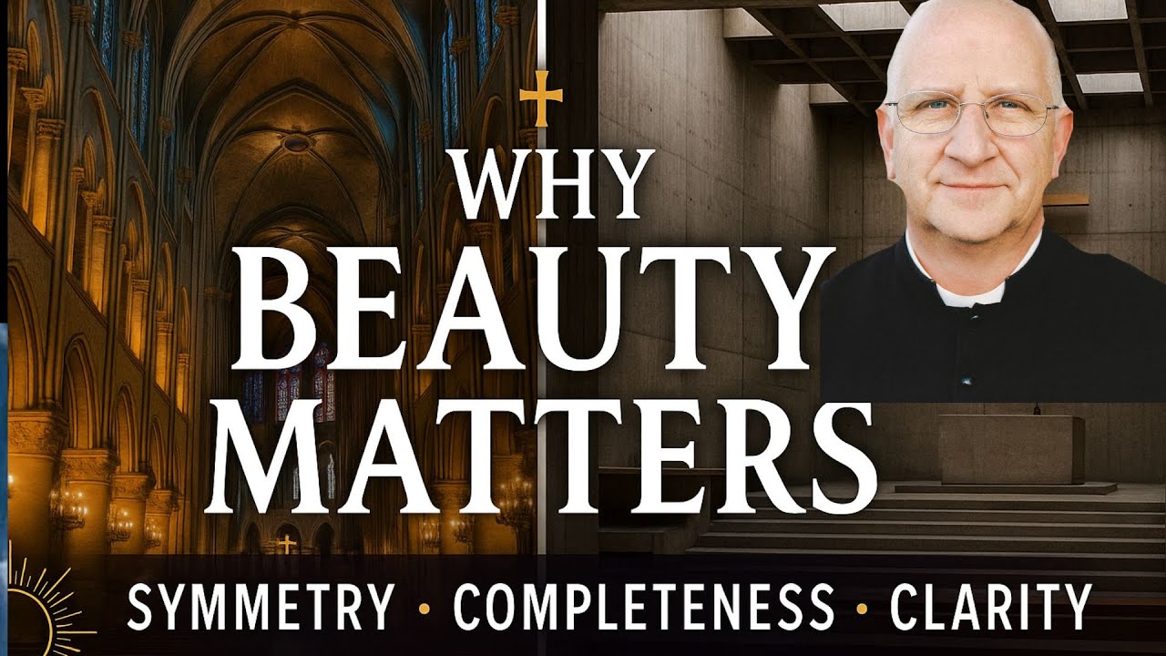 Beauty & the Mind: Symmetry, Clarity, Completeness—and Why Ugliness Hurts Worship ~ Fr. Ripperger