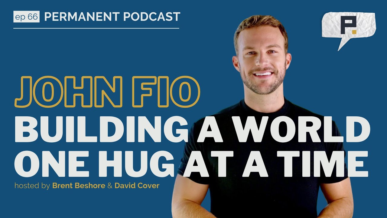 John Fio: Building a World One Hug at a Time - Permanent Podcast