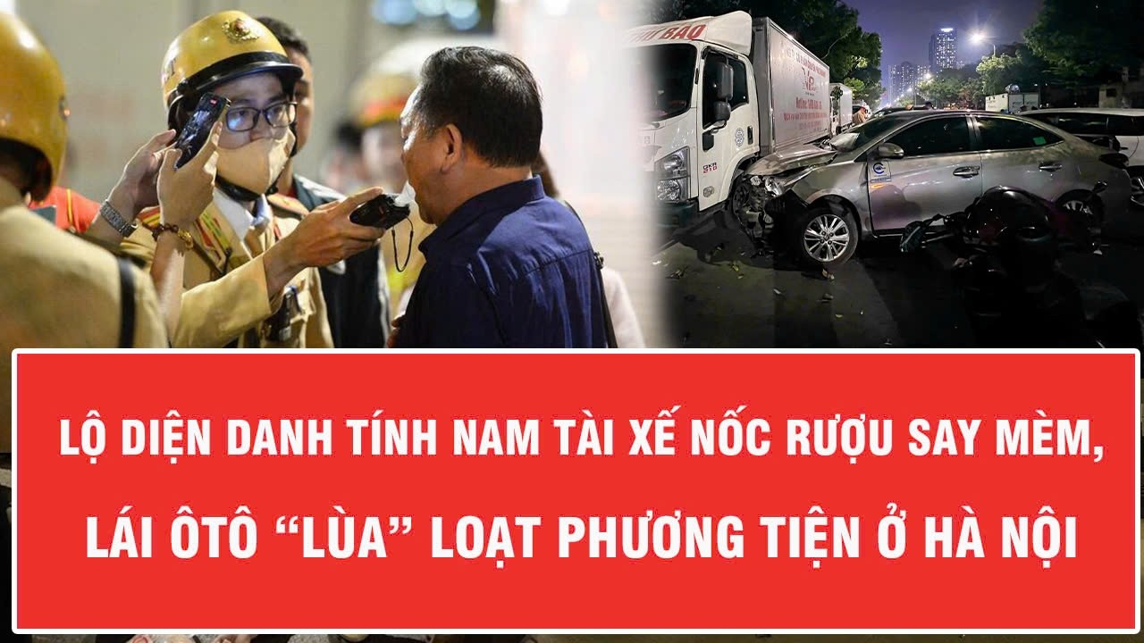 Lộ diện danh tính nam tài xế nốc rượu say mèm, lái ôtô “lùa” loạt phương tiện ở Hà Nội