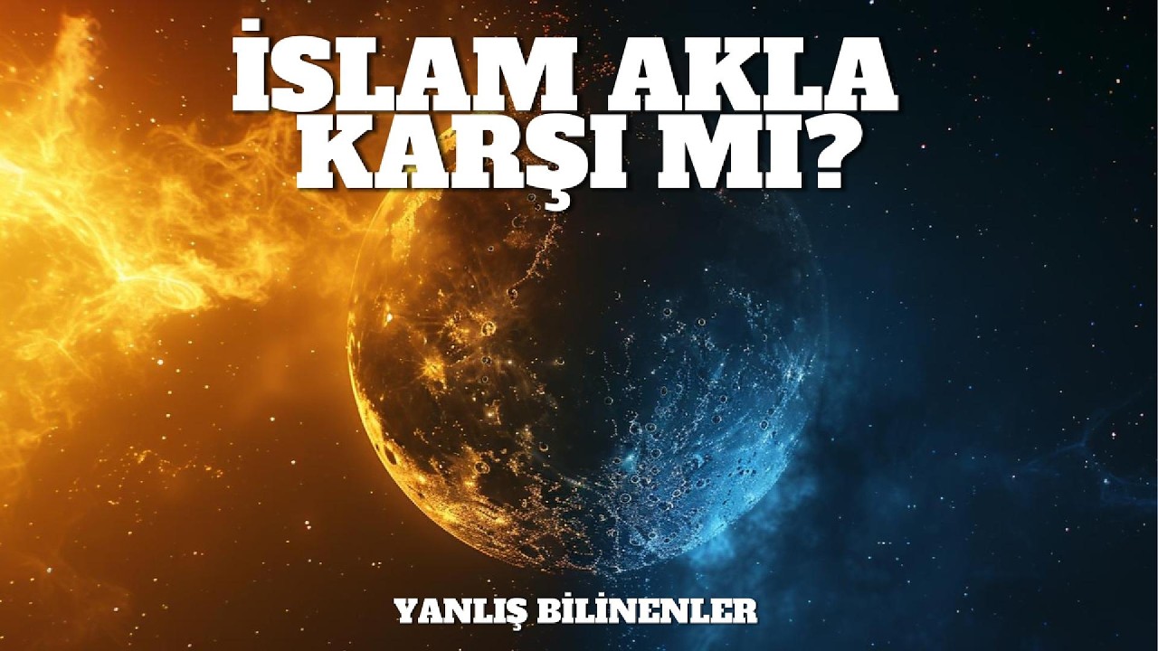 İslam’da Aklın Yeri Nedir? - Yanlış Bilinenler