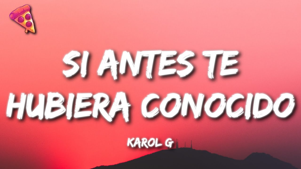 KAROL G - Si Antes Te Hubiera Conocido (Letra)