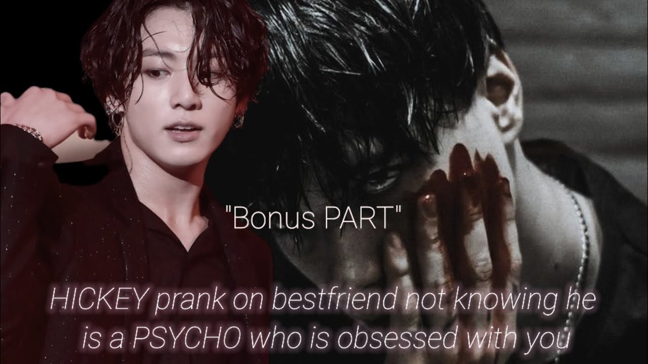 Hickey prank on bestfriend not knowing he is a PSYCHO who is obsessed with you [jungkook FF] *Bonus*