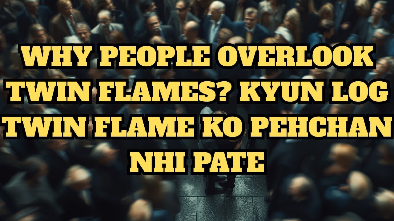 WHY PEOPLE OVERLOOK TWIN FLAMES? KYUN LOG TWIN FLAME KO PEHCHAN NHI PATE