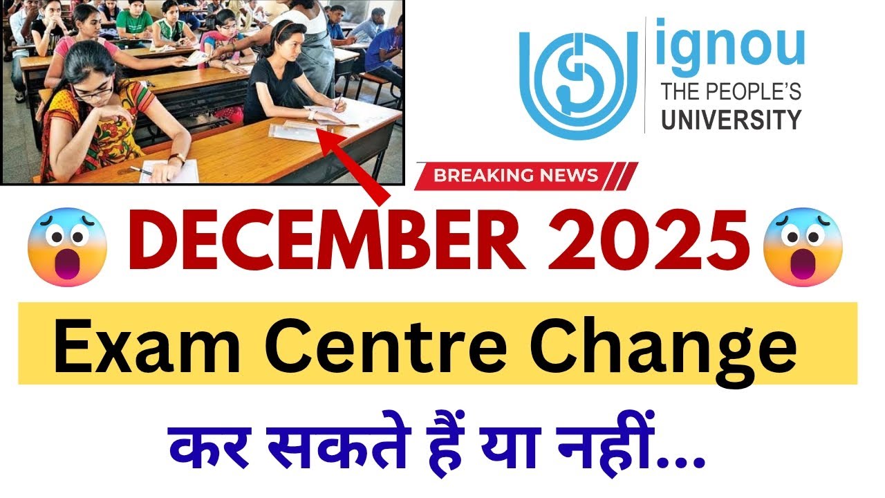 IGNOU DEC 2025 Exam Centre Change: Possible After Exam Form Submission? | ignou Exam Form Dec 2025