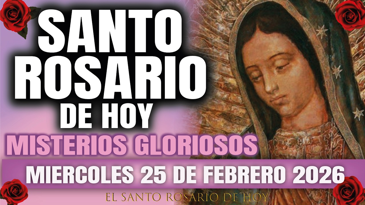 EL SANTO ROSARIO DE HOY MIERCOLES 25 DE FEBRERO 2026 MISTERIOS GLORIOSOS - EL SANTO ROSARIO DE HOY
