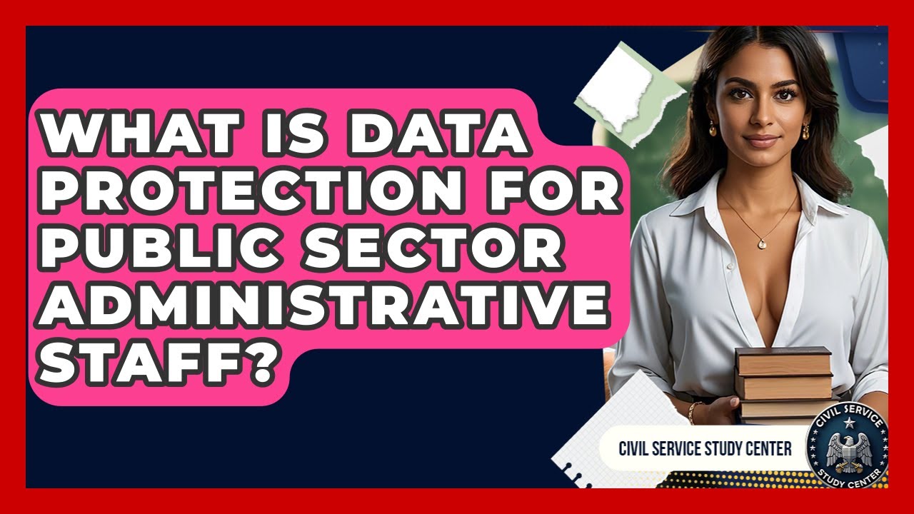 What Is Data Protection For Public Sector Administrative Staff? - Civil Service Study Center