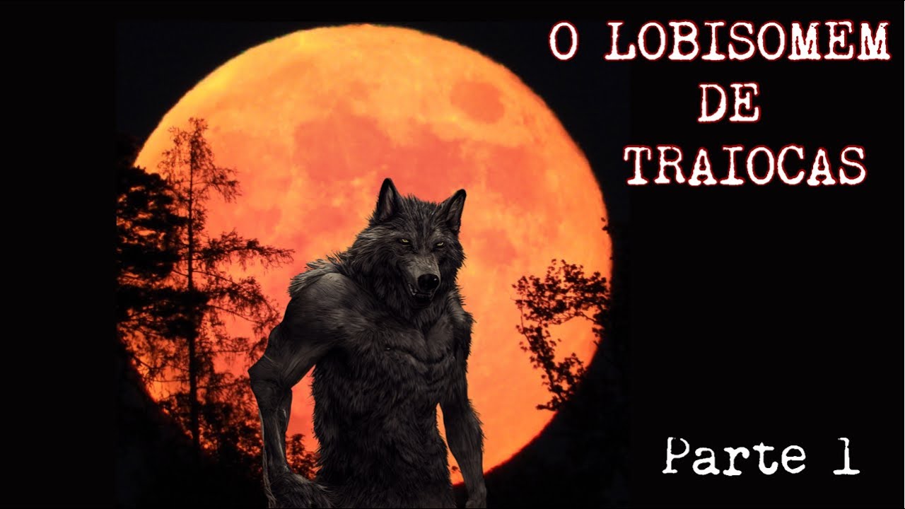 O Lobisomem de Traiocas - O mal que despertou na lua cheia - parte 1