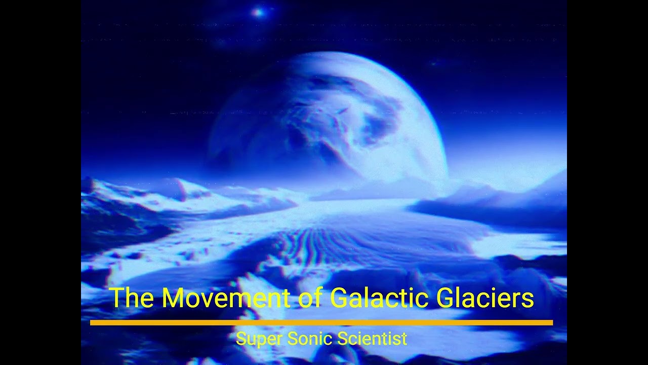 Super Sonic Scientist - The Movement of Galactic Glaciers