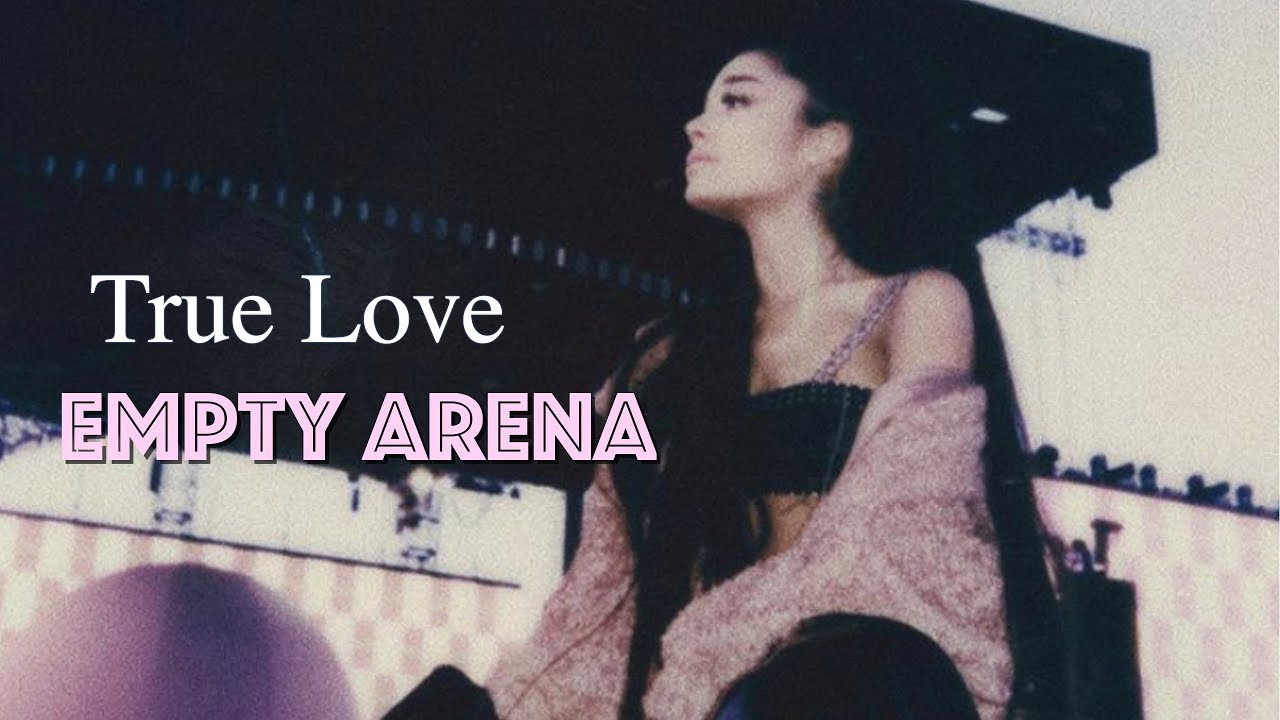 Ariana Grande True Love (Empty Arena)