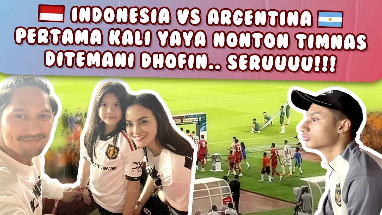 KESERUAN YAYA DAN DHOFIN NONTON PERTANDINGAN INDONESIA VS ARGENTINA DI GBK | RINDU FAMILY