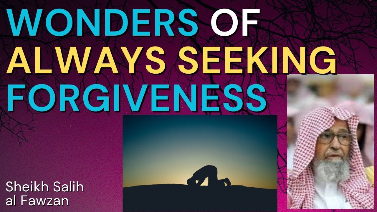 WONDERS of SEEKING FORGIVENESS - Sheikh Salih al Fawzan حفظه الله