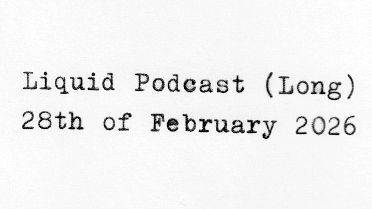 Liquid Podcast (Long) February 28, 2026