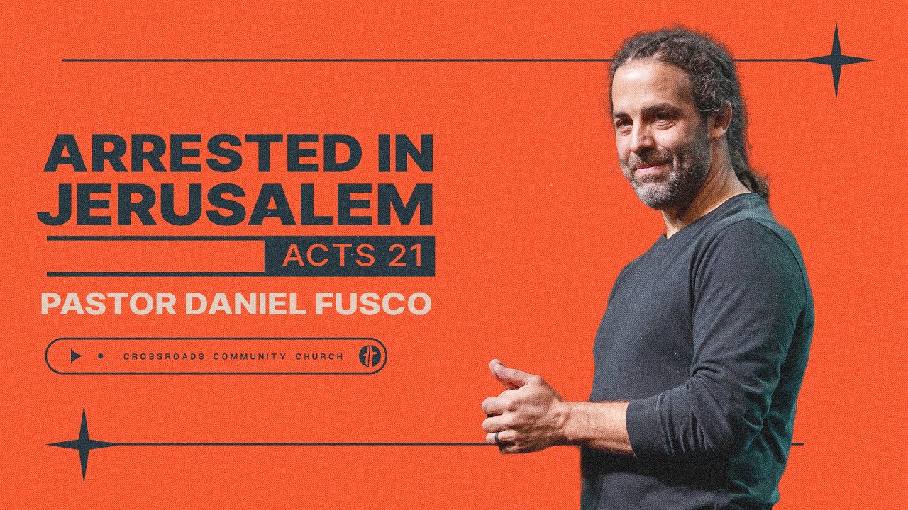 Arrested in Jerusalem (Acts 21) - Pastor Daniel Fusco