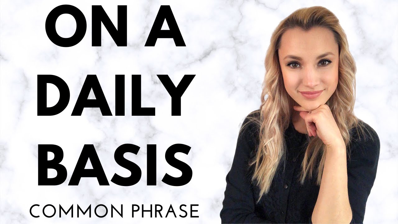 Phrase: ON A DAILY BASIS