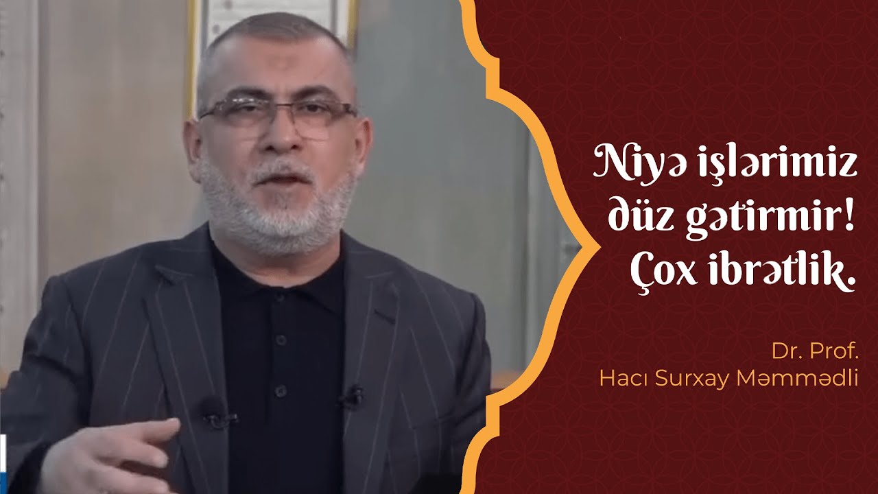 Hacı Surxay Məmmədli - Niyə işlərimiz düz gətirmir!.Çox ibrətlik.