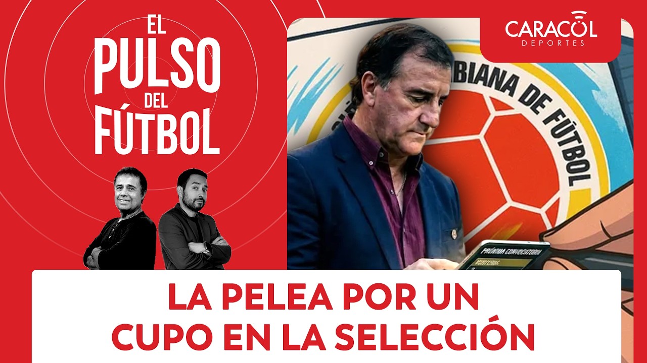 Los jugadores que pelean un cupo entre los 26 de Colombia | El Pulso del Fútbol