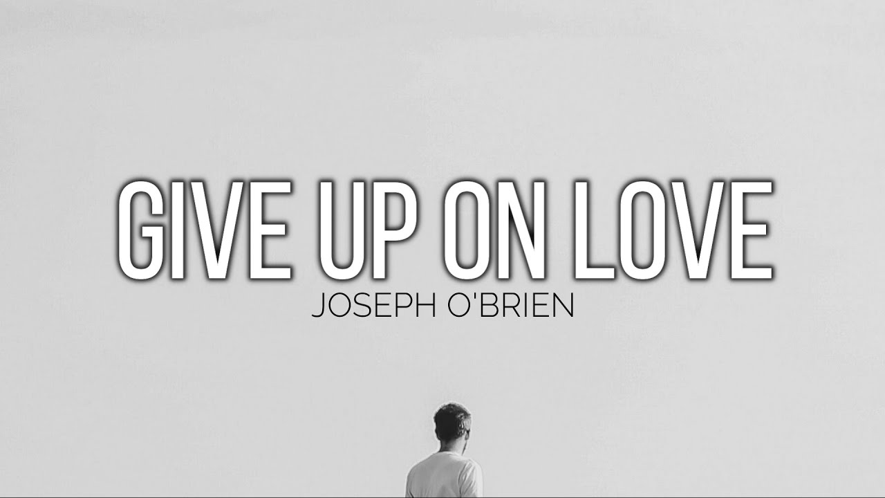 GIVE UP ON LOVE - JOSEPH O'BRIEN //(Lyrics)//