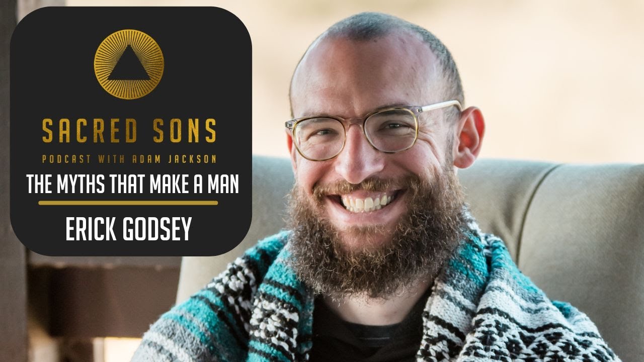 The Myths That Make A Man with Erick Godsey | Sacred Sons Podcast | FULL EPISODE