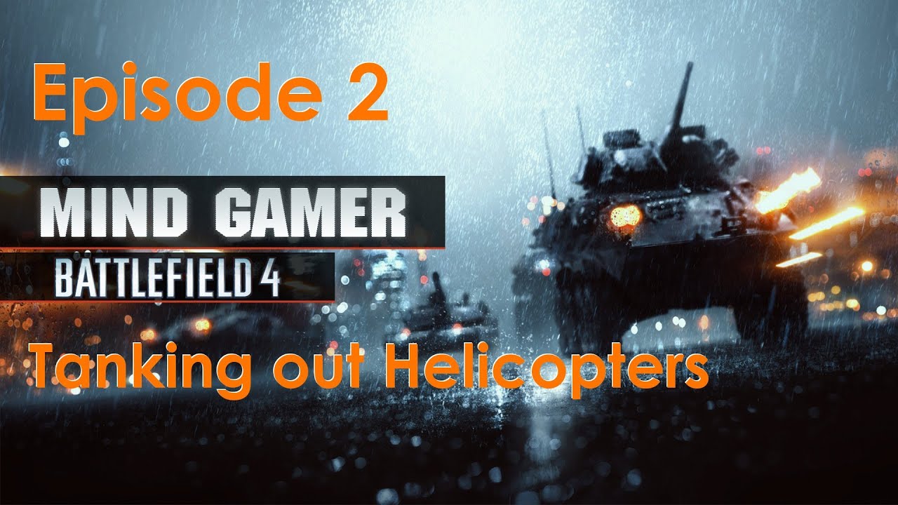 Mindgamer: BF4 -- EPISODE 2 -- Tanking out Helicopters