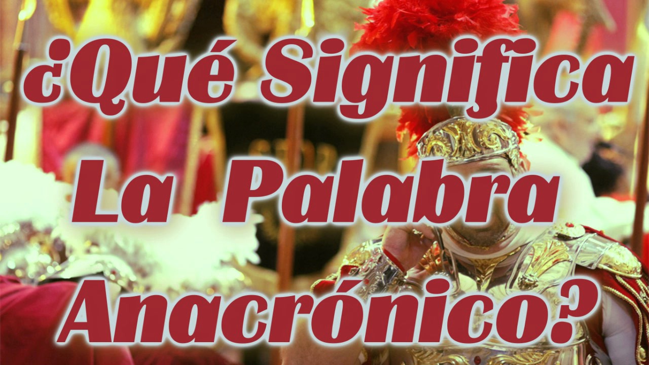 &iquest;Que Significa La Palabra Anacr&oacute;nico?