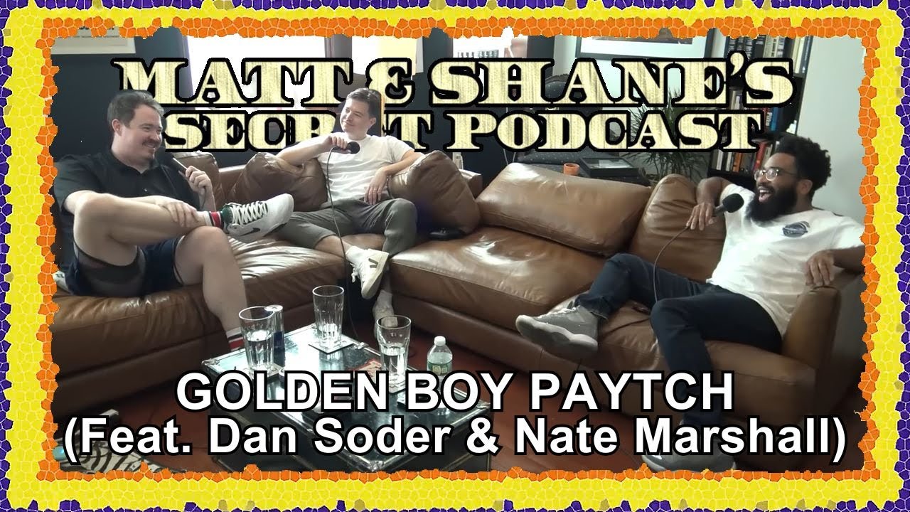 GOLDEN BOY PAYTCH (Feat. Dan Soder & Nate Marshall) | Matt and Shane's Secret Podcast