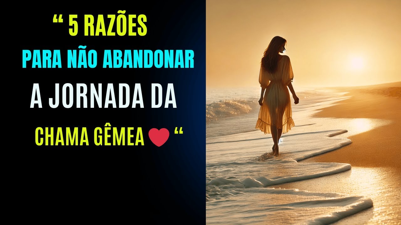 5 Principais Razões para Não Abandonar a Jornada da Chama Gêmea ❤️