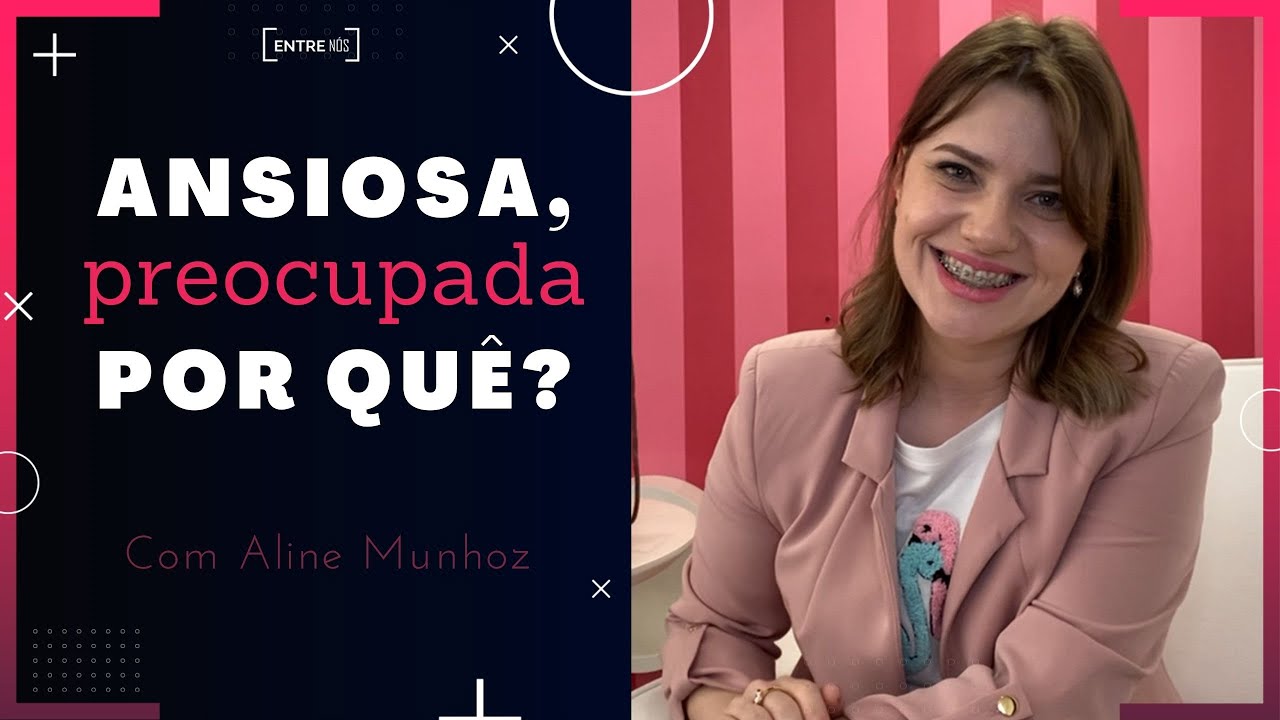 Ansiosa, preocupada por quê? / Aline Munhoz