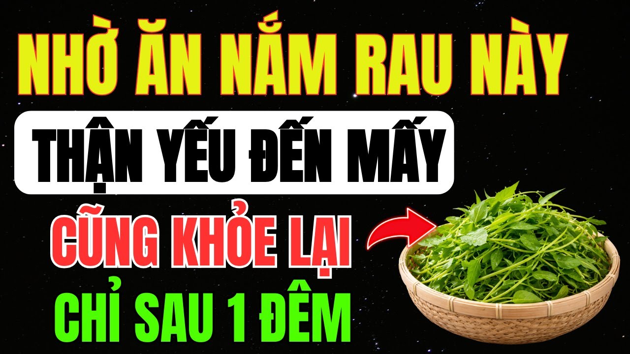 SAU 1 ĐÊM THẬN YẾU Mấy Cũng KHỎE LẠI Nhờ 1 NẮM RAU RẺ BÈO Này, Ăn Đúng Giúp THẬN NHẸ GÁNH, Sống Khỏe